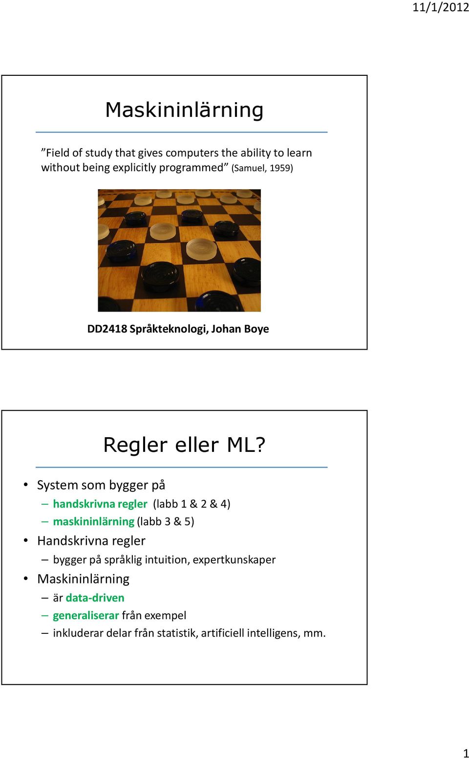 System som bygger på handskrivna regler (labb 1 & 2 & 4) maskininlärning(labb 3 & 5) Handskrivna regler bygger