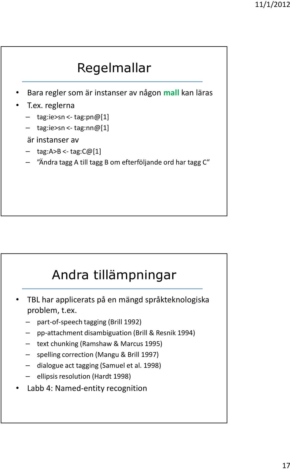 tagg C Andra tillämpningar TBL har applicerats på en mängd språkteknologiska problem, t.ex.