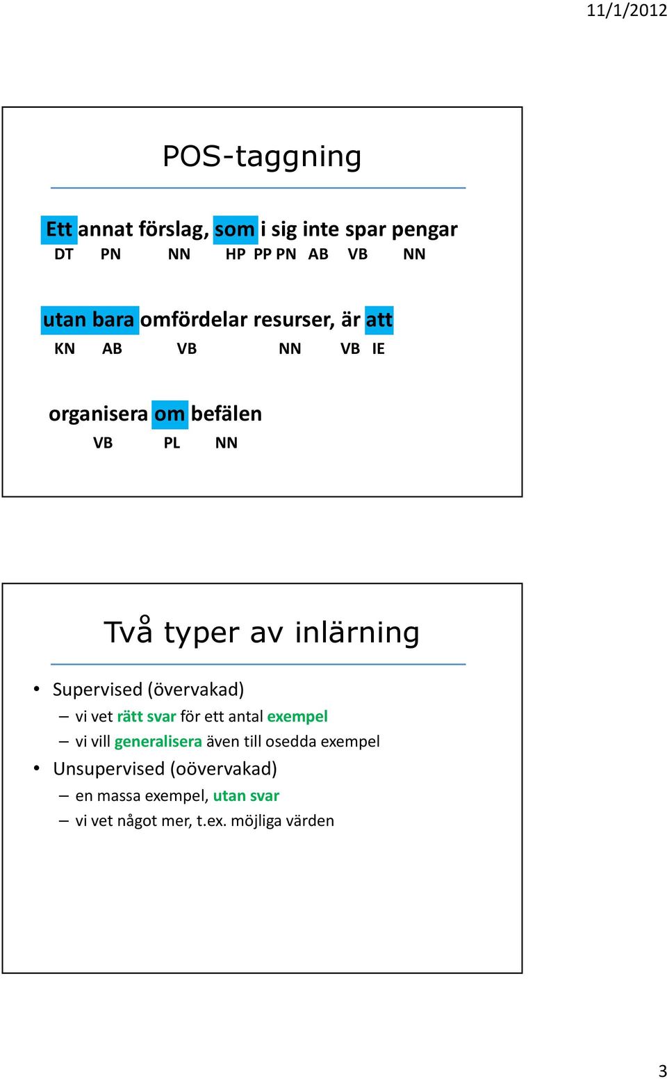 inlärning Supervised(övervakad) vi vet rätt svar för ett antal exempel vi vill generalisera även