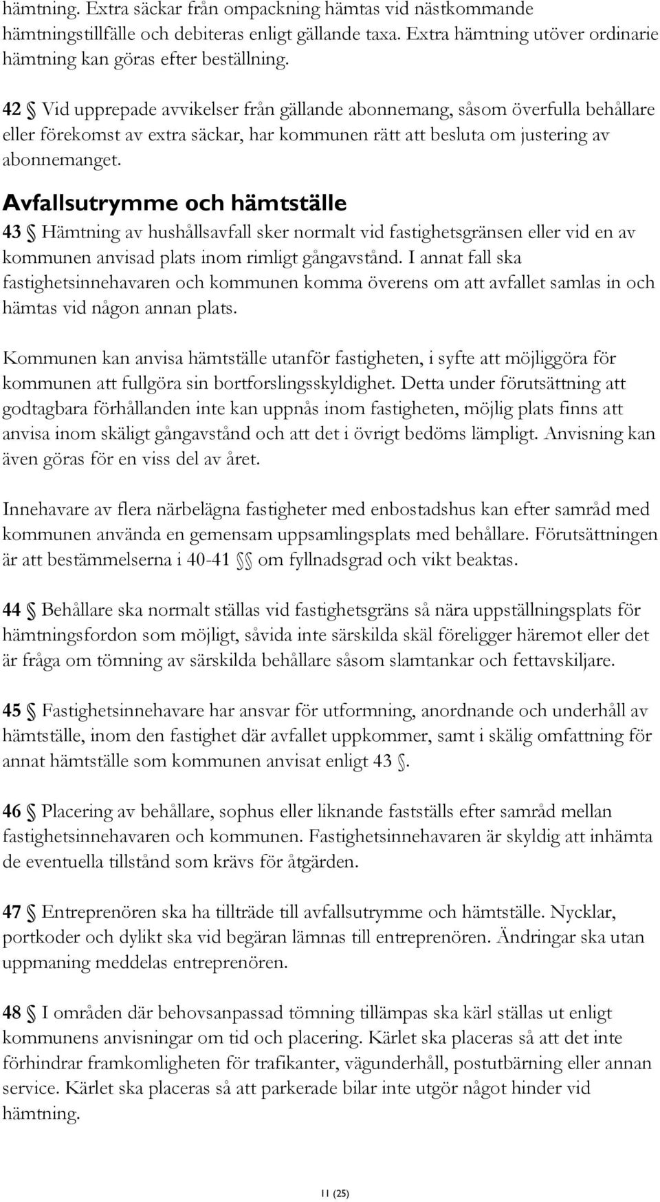 Avfallsutrymme och hämtställe 43 Hämtning av hushållsavfall sker normalt vid fastighetsgränsen eller vid en av kommunen anvisad plats inom rimligt gångavstånd.