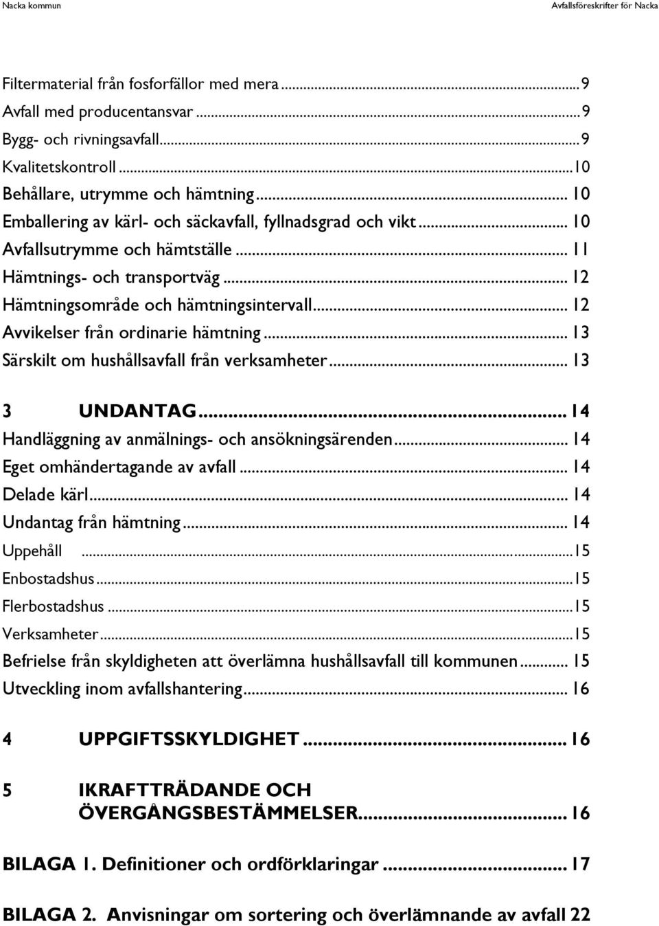 .. 12 Hämtningsområde och hämtningsintervall... 12 Avvikelser från ordinarie hämtning... 13 Särskilt om hushållsavfall från verksamheter... 13 3 UNDANTAG.