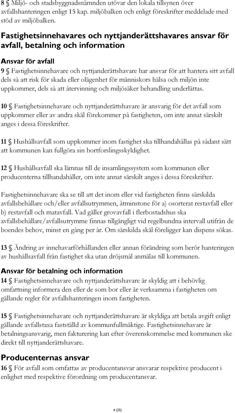 dels så att risk för skada eller olägenhet för människors hälsa och miljön inte uppkommer, dels så att återvinning och miljösäker behandling underlättas.