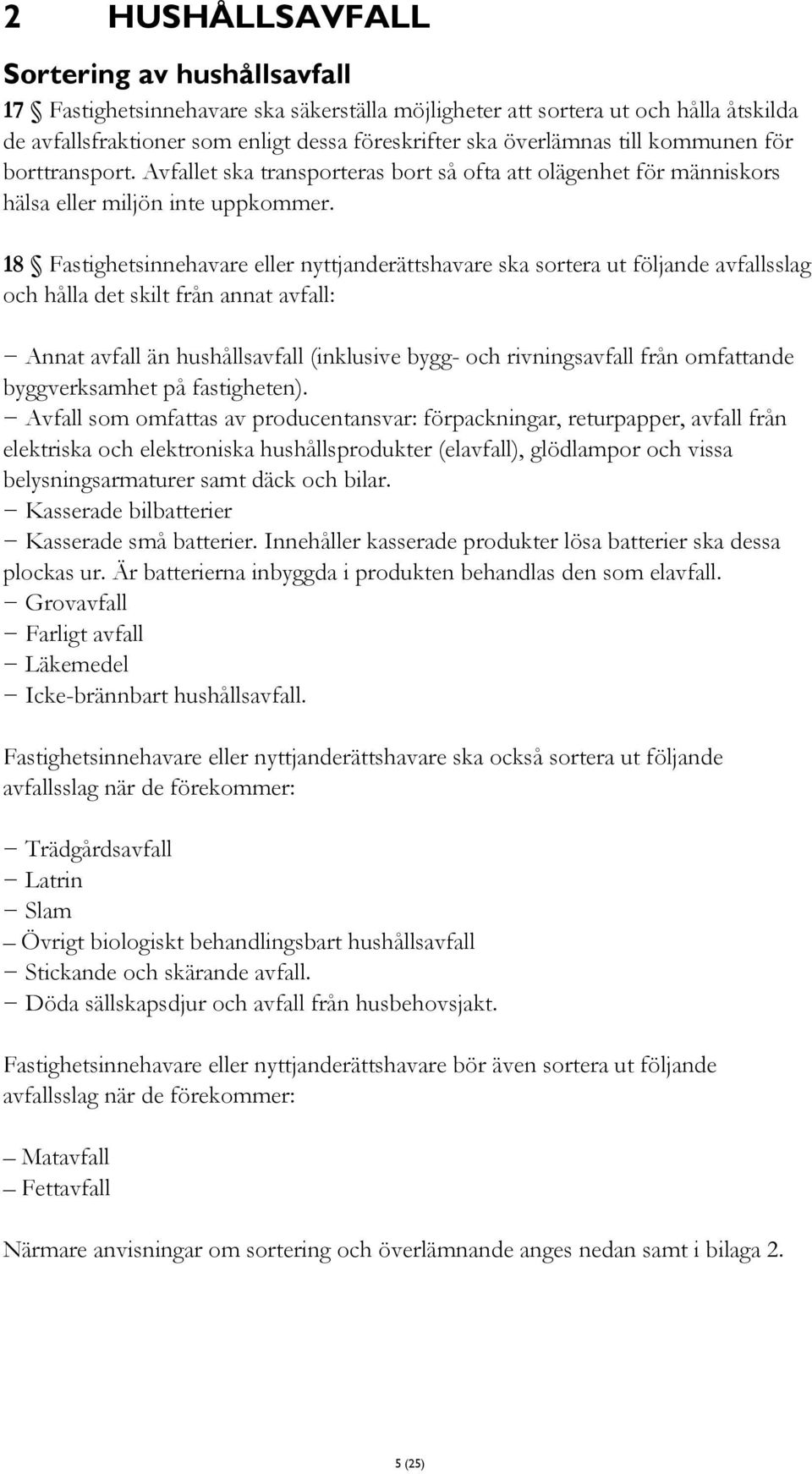 18 Fastighetsinnehavare eller nyttjanderättshavare ska sortera ut följande avfallsslag och hålla det skilt från annat avfall: Annat avfall än hushållsavfall (inklusive bygg- och rivningsavfall från