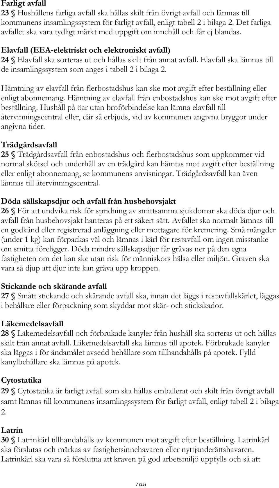 Elavfall (EEA-elektriskt och elektroniskt avfall) 24 Elavfall ska sorteras ut och hållas skilt från annat avfall. Elavfall ska lämnas till de insamlingssystem som anges i tabell 2 i bilaga 2.