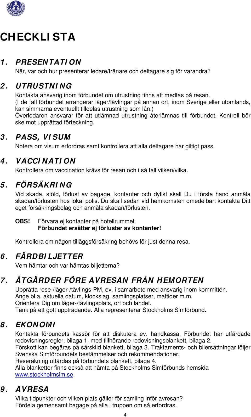 ) Överledaren ansvarar för att utlämnad utrustning återlämnas till förbundet. Kontroll bör ske mot upprättad förteckning. 3.