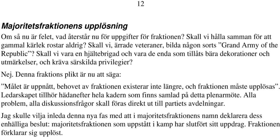 Nej. Denna fraktions plikt är nu att säga: Målet är uppnått, behovet av fraktionen existerar inte längre, och fraktionen måste upplösas.