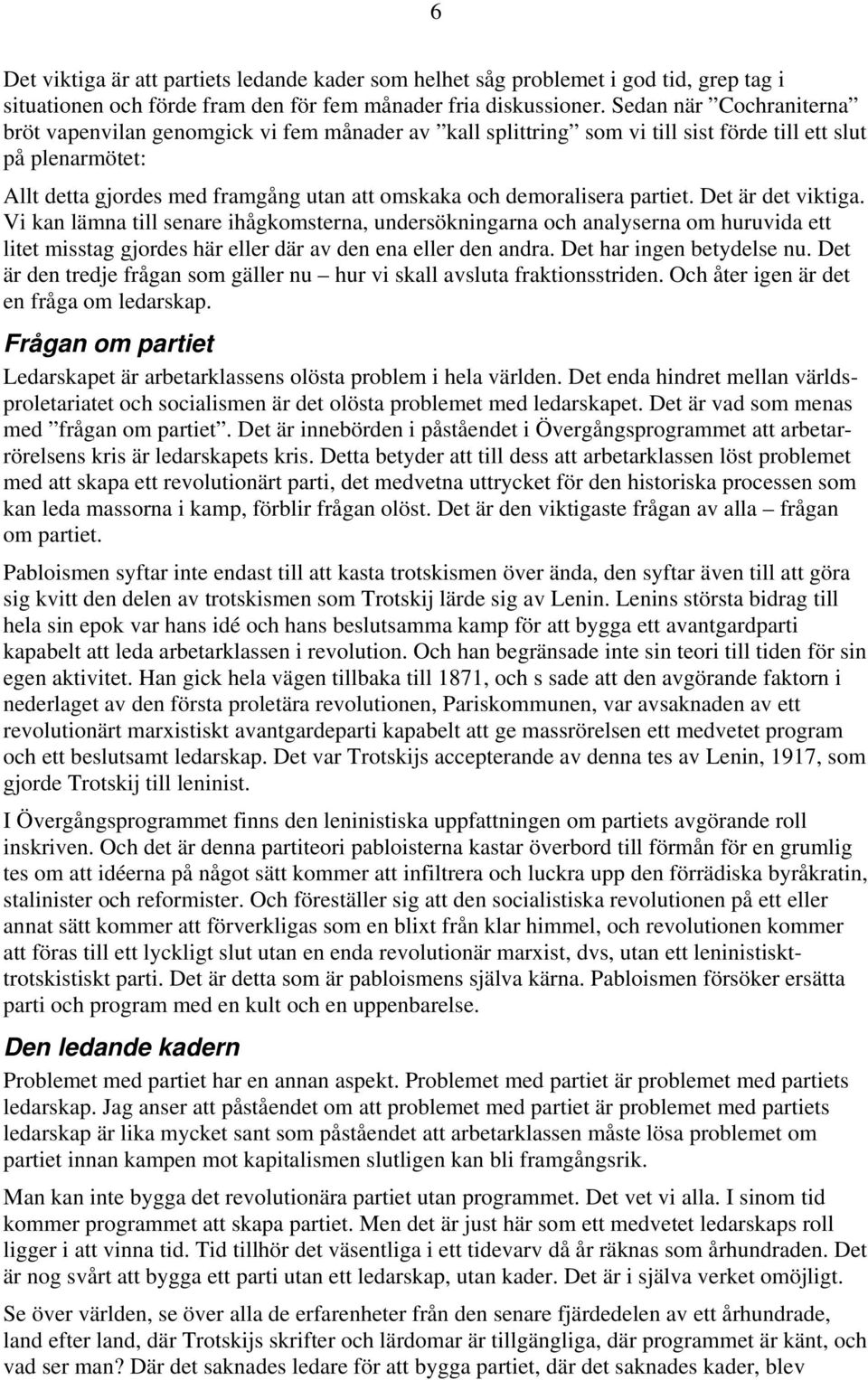 demoralisera partiet. Det är det viktiga. Vi kan lämna till senare ihågkomsterna, undersökningarna och analyserna om huruvida ett litet misstag gjordes här eller där av den ena eller den andra.