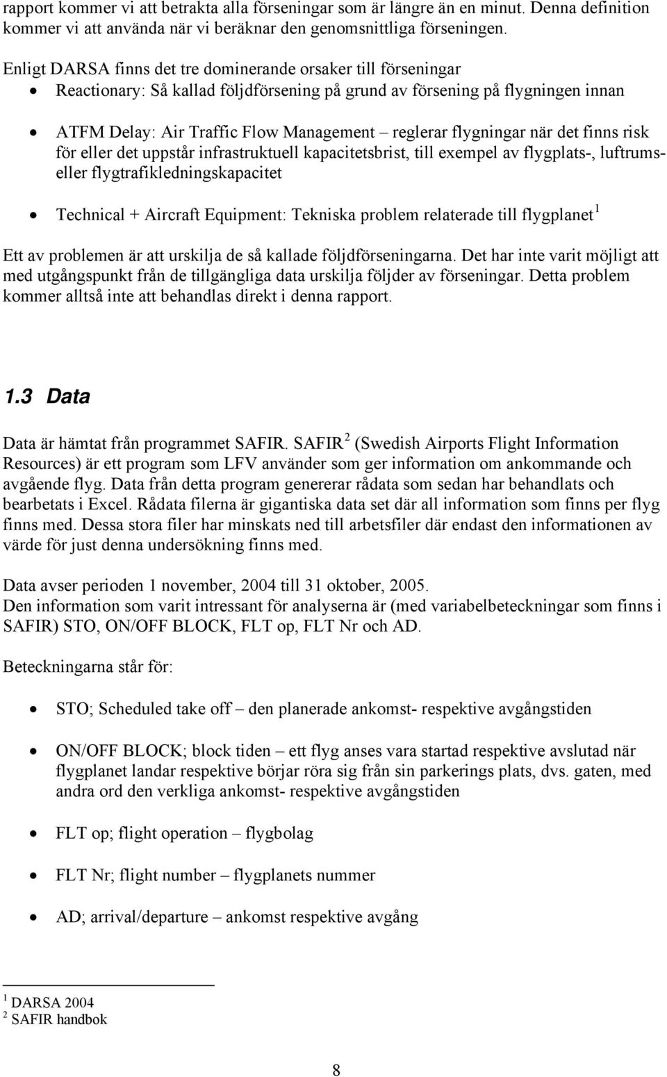 flygningar när det finns risk för eller det uppstår infrastruktuell kapacitetsbrist, till exempel av flygplats-, luftrumseller flygtrafikledningskapacitet Technical + Aircraft Equipment: Tekniska