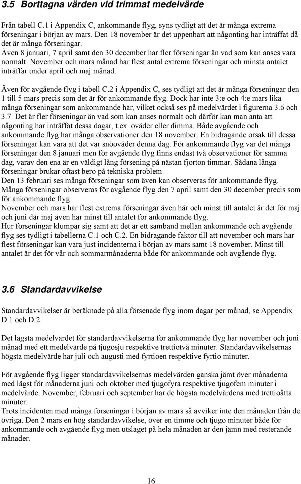 November och mars månad har flest antal extrema förseningar och minsta antalet inträffar under april och maj månad. Även för avgående flyg i tabell C.