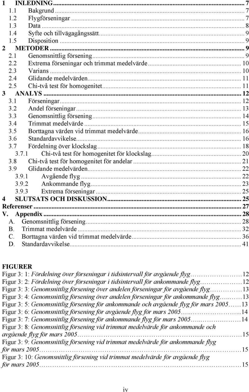4 Trimmat medelvärde... 5 3.5 Borttagna värden vid trimmat medelvärde... 6 3.6 Standardavvikelse... 6 3. Fördelning över klockslag... 8 3.. Chi-två test för homogenitet för klockslag... 20 3.