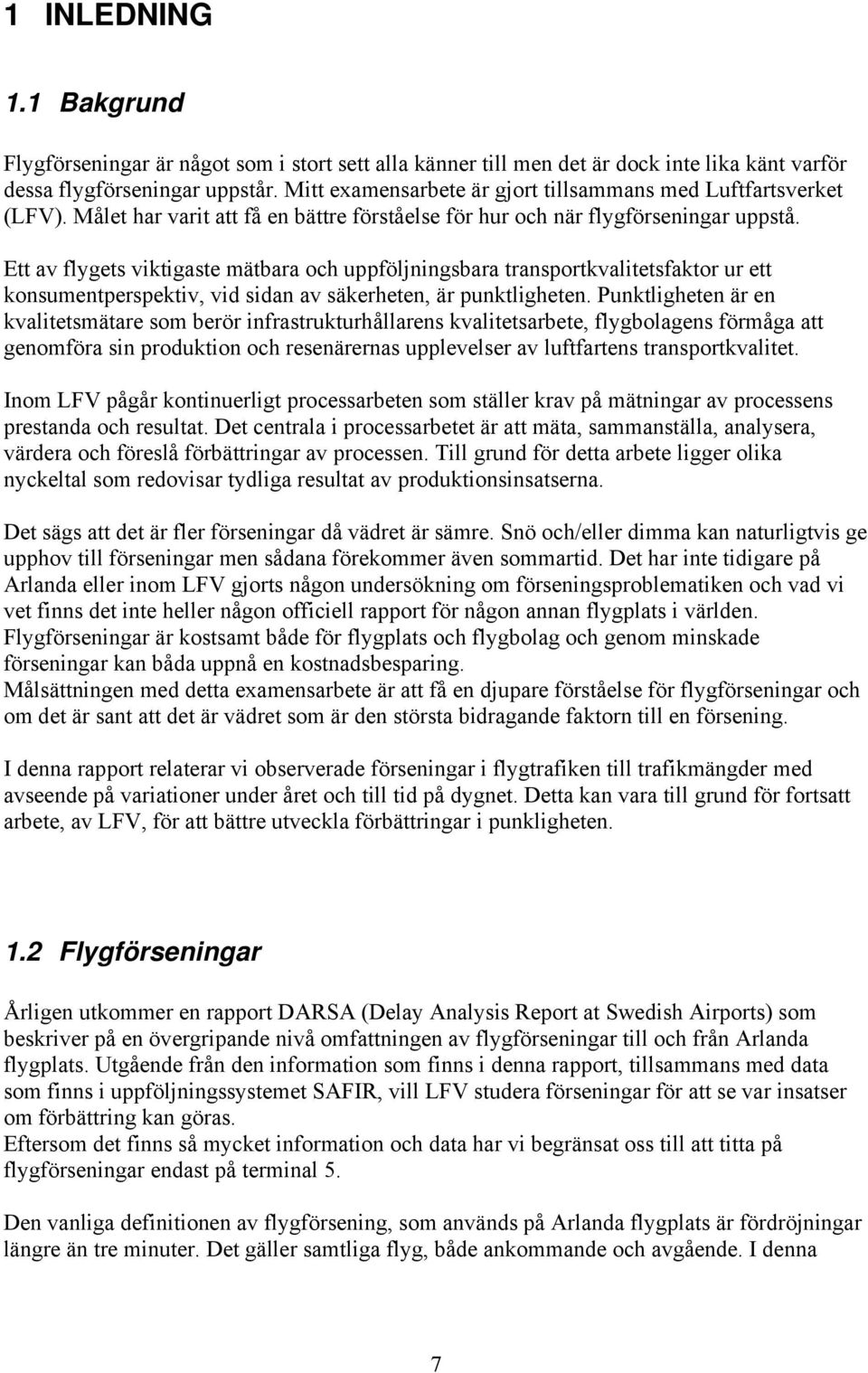 Ett av flygets viktigaste mätbara och uppföljningsbara transportkvalitetsfaktor ur ett konsumentperspektiv, vid sidan av säkerheten, är punktligheten.