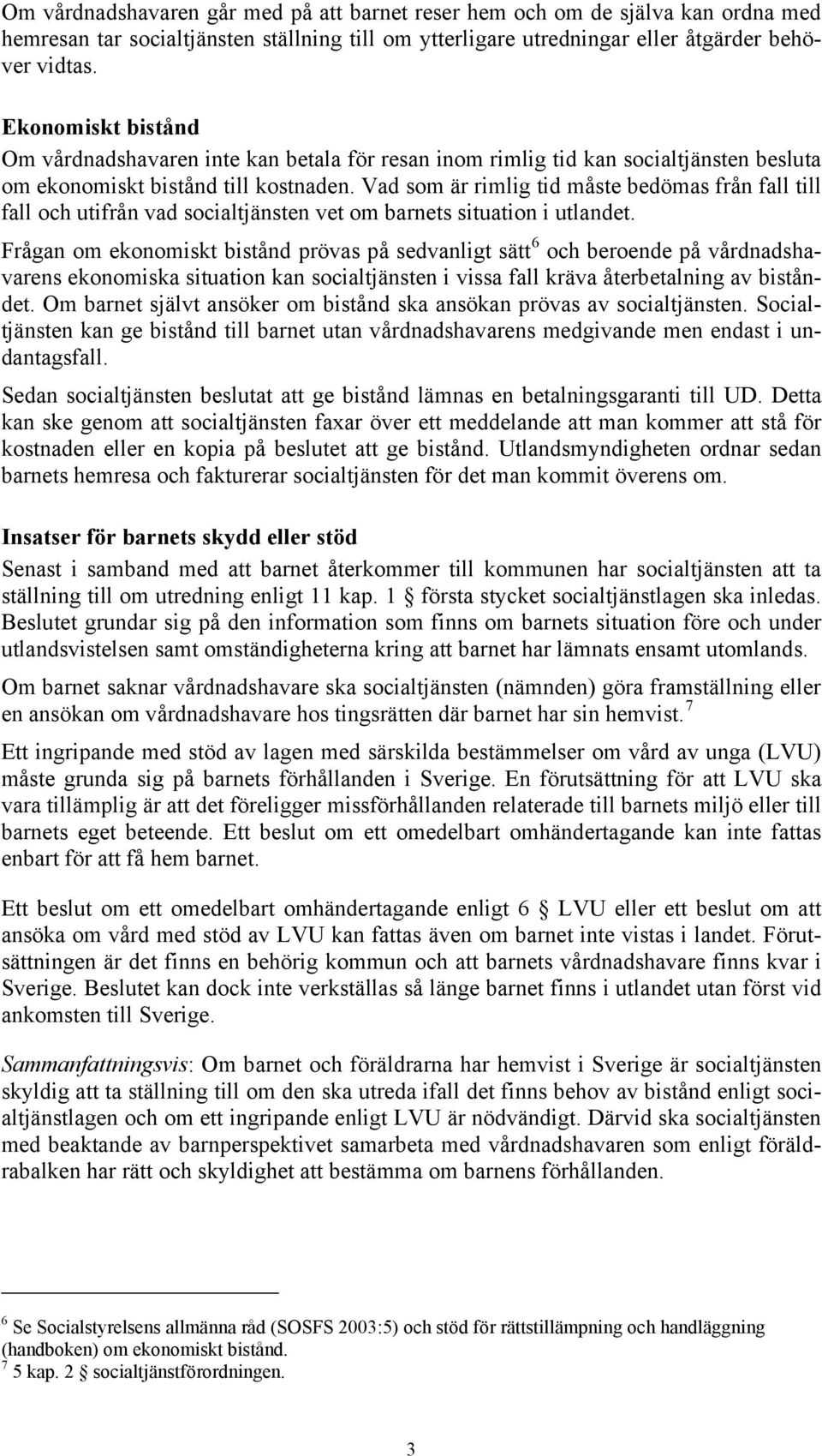 Vad som är rimlig tid måste bedömas från fall till fall och utifrån vad socialtjänsten vet om barnets situation i utlandet.