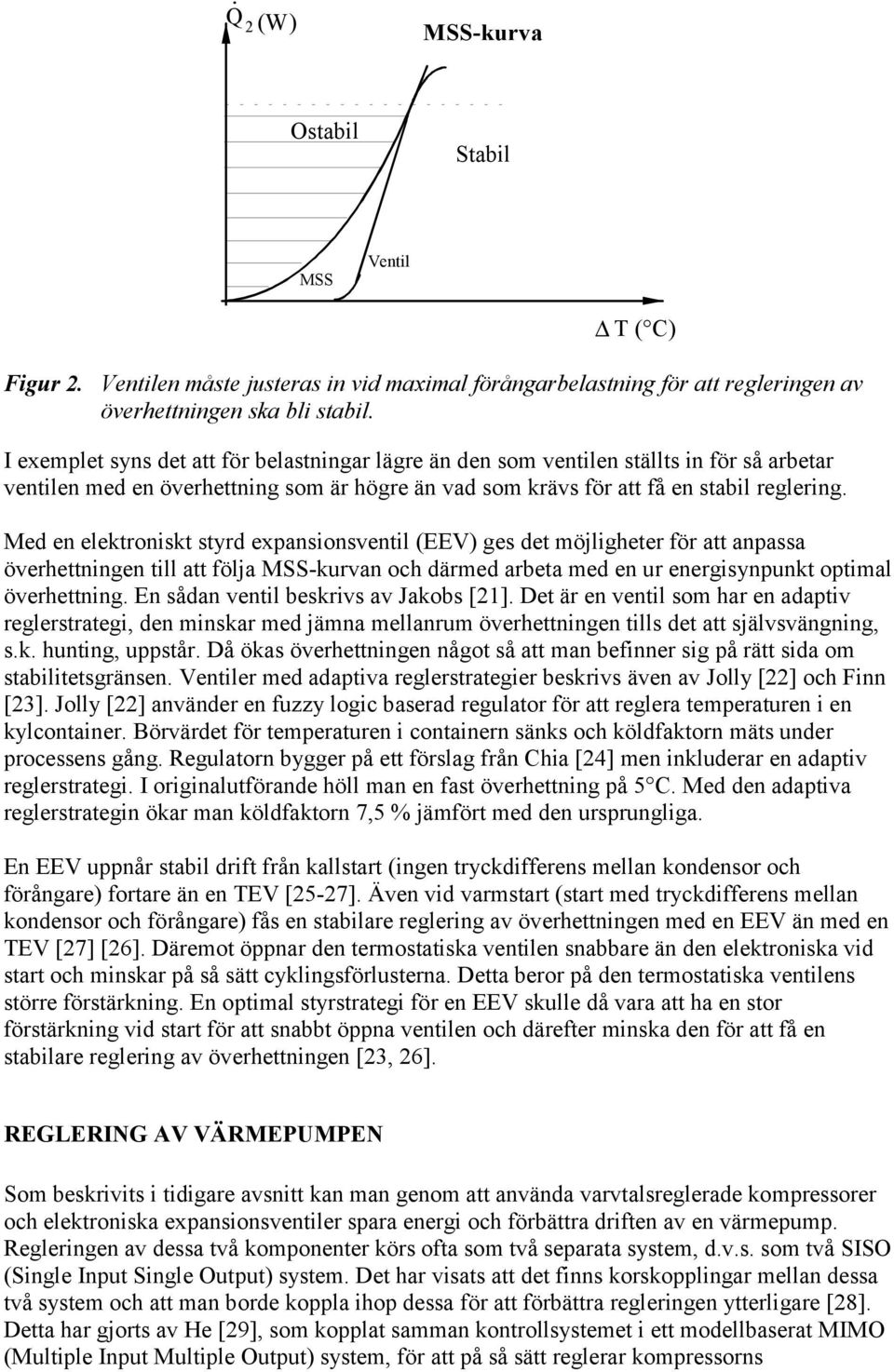 Med en elektroniskt styrd expansionsventil (EEV) ges det möjligheter för att anpassa överhettningen till att följa MSS-kurvan och därmed arbeta med en ur energisynpunkt optimal överhettning.