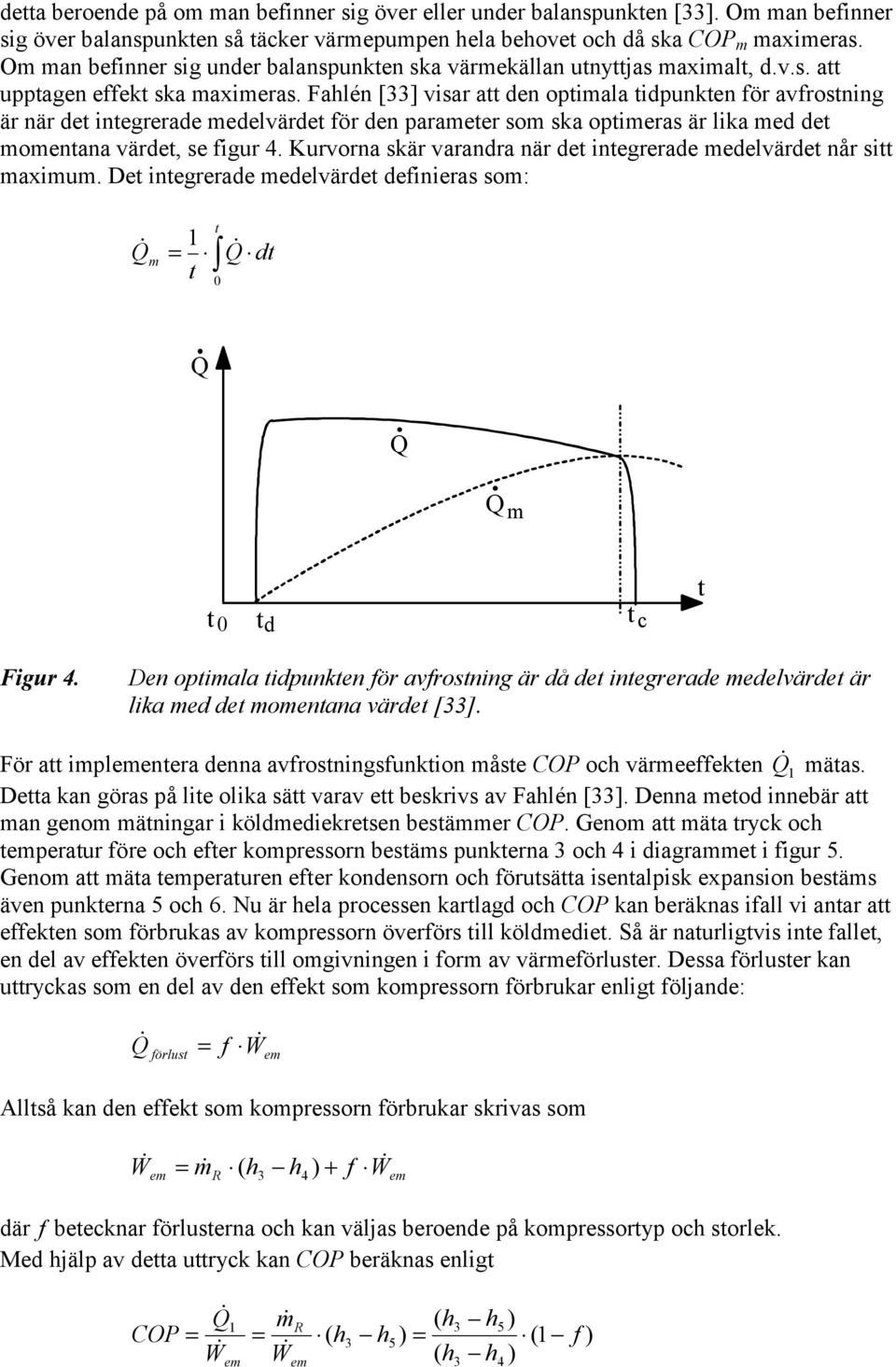 Fahlén [33] visar att den optimala tidpunkten för avfrostning är när det integrerade medelvärdet för den parameter som ska optimeras är lika med det momentana värdet, se figur 4.