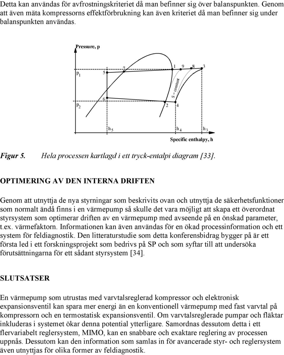 Pressure, p p 1 5 7 1 9 8 3 p 2 6 S = constant 2 4 h5 h4 h3 Specific enthalpy, h Figur 5. Hela processen kartlagd i ett tryck-entalpi diagram [33].