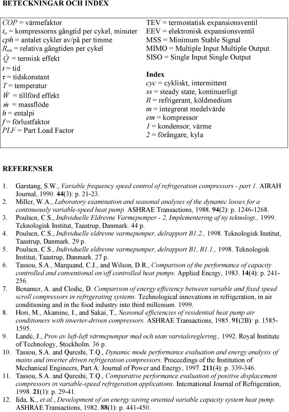 Stable Signal MIMO = Multiple Input Multiple Output SISO = Single Input Single Output Index cyc = cykliskt, intermittent ss = steady state, kontinuerligt R = refrigerant, köldmedium m = integrerat