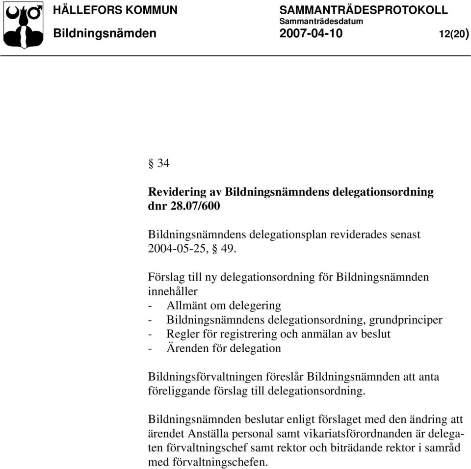 anmälan av beslut - Ärenden för delegation Bildningsförvaltningen föreslår Bildningsnämnden att anta föreliggande förslag till delegationsordning.