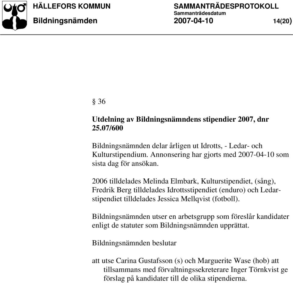 2006 tilldelades Melinda Elmbark, Kulturstipendiet, (sång), Fredrik Berg tilldelades Idrottsstipendiet (enduro) och Ledarstipendiet tilldelades Jessica Mellqvist (fotboll).