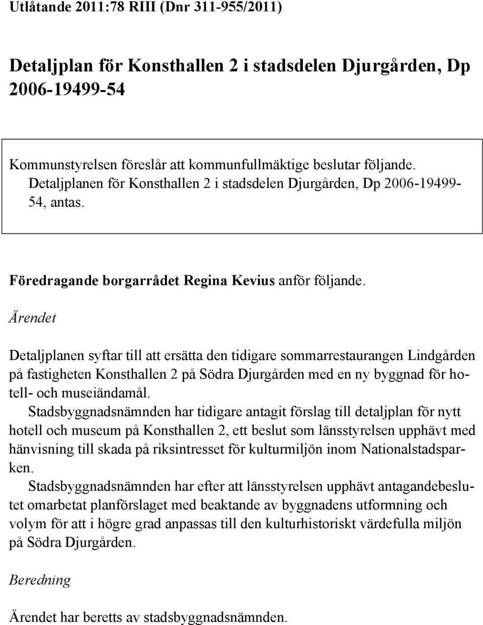 Ärendet Detaljplanen syftar till att ersätta den tidigare sommarrestaurangen Lindgården på fastigheten Konsthallen 2 på Södra Djurgården med en ny byggnad för hotell- och museiändamål.