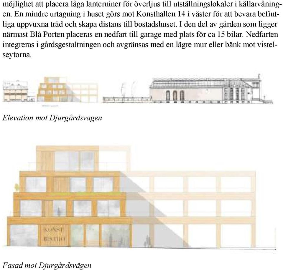 bostadshuset. I den del av gården som ligger närmast Blå Porten placeras en nedfart till garage med plats för ca 15 bilar.