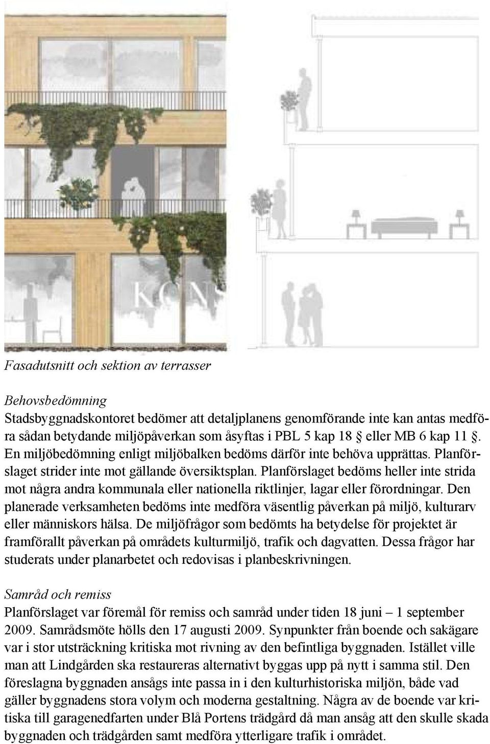 Planförslaget bedöms heller inte strida mot några andra kommunala eller nationella riktlinjer, lagar eller förordningar.