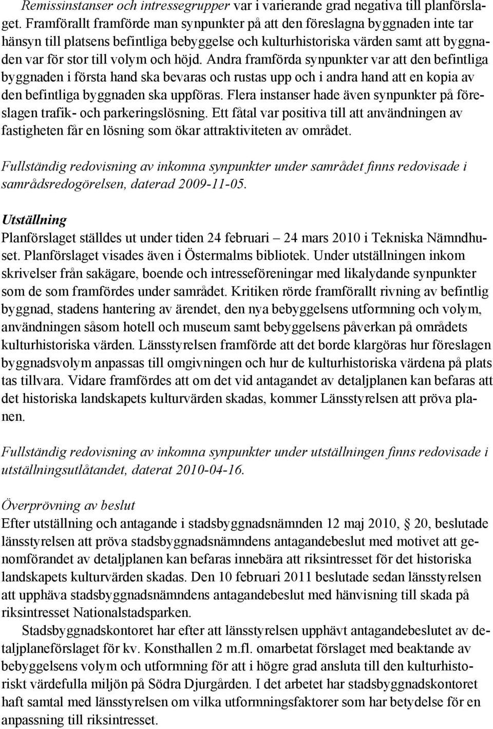 höjd. Andra framförda synpunkter var att den befintliga byggnaden i första hand ska bevaras och rustas upp och i andra hand att en kopia av den befintliga byggnaden ska uppföras.