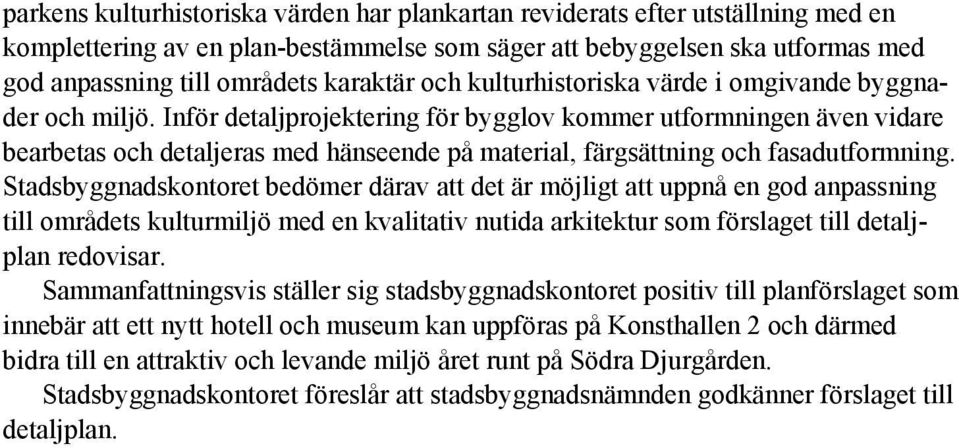 Inför detaljprojektering för bygglov kommer utformningen även vidare bearbetas och detaljeras med hänseende på material, färgsättning och fasadutformning.