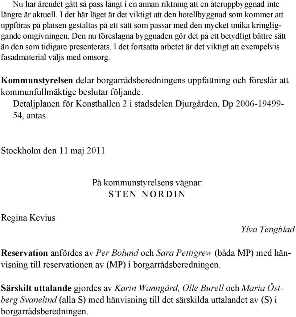 Den nu föreslagna byggnaden gör det på ett betydligt bättre sätt än den som tidigare presenterats. I det fortsatta arbetet är det viktigt att exempelvis fasadmaterial väljs med omsorg.