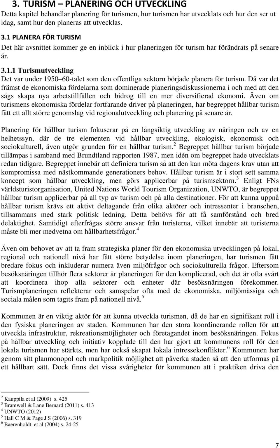 Då var det främst de ekonomiska fördelarna som dominerade planeringsdiskussionerna i och med att den sågs skapa nya arbetstillfällen och bidrog till en mer diversifierad ekonomi.