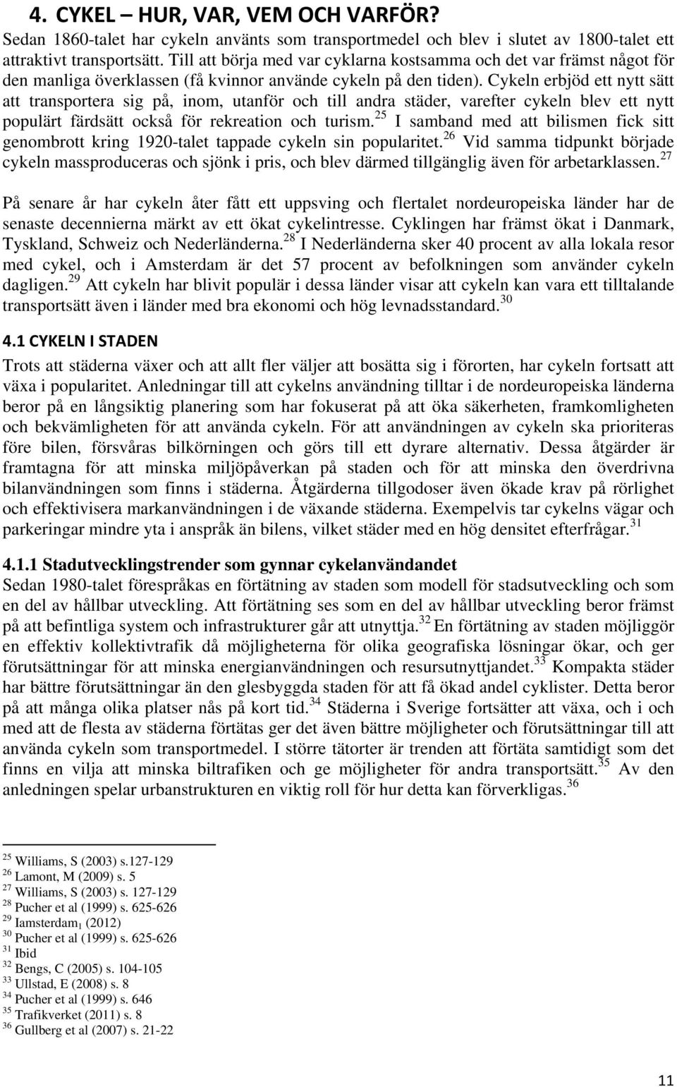 Cykeln erbjöd ett nytt sätt att transportera sig på, inom, utanför och till andra städer, varefter cykeln blev ett nytt populärt färdsätt också för rekreation och turism.