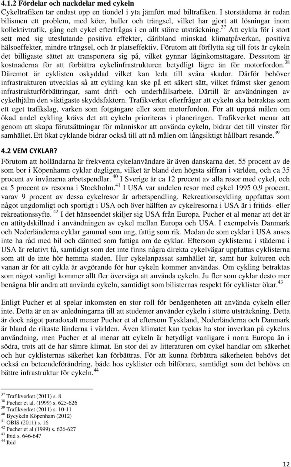 37 Att cykla för i stort sett med sig uteslutande positiva effekter, däribland minskad klimatpåverkan, positiva hälsoeffekter, mindre trängsel, och är platseffektiv.