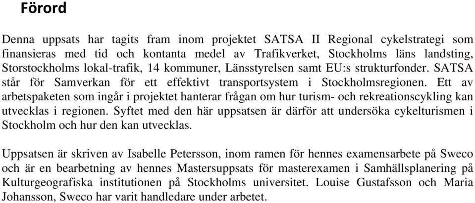 Ett av arbetspaketen som ingår i projektet hanterar frågan om hur turism- och rekreationscykling kan utvecklas i regionen.