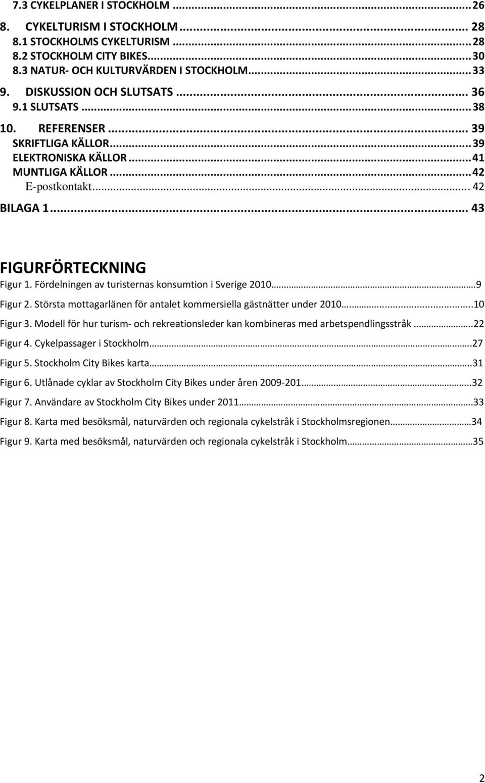 Fördelningen av turisternas konsumtion i Sverige 2010..9 Figur 2. Största mottagarlänen för antalet kommersiella gästnätter under 2010....10 Figur 3.