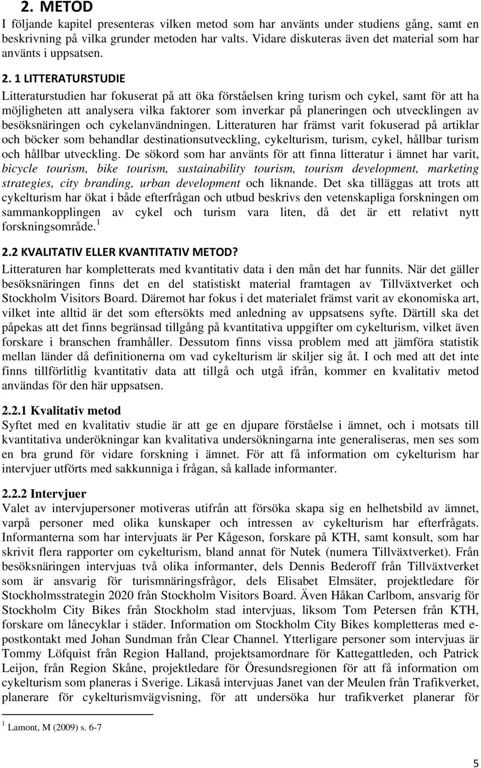 1 LITTERATURSTUDIE Litteraturstudien har fokuserat på att öka förståelsen kring turism och cykel, samt för att ha möjligheten att analysera vilka faktorer som inverkar på planeringen och utvecklingen