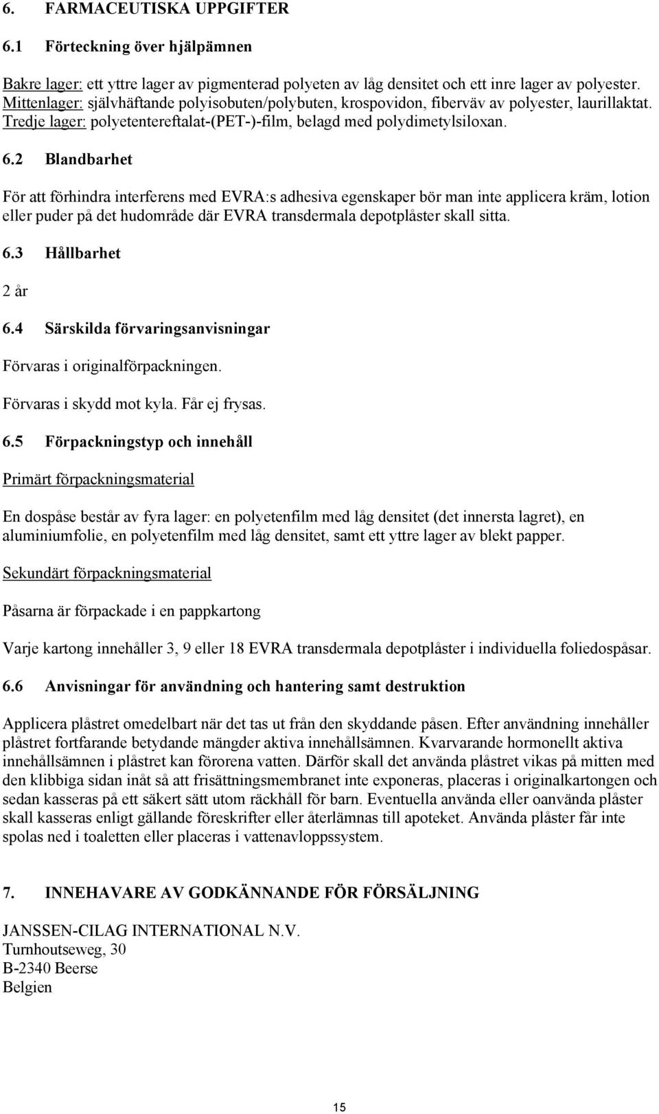 2 Blandbarhet För att förhindra interferens med EVRA:s adhesiva egenskaper bör man inte applicera kräm, lotion eller puder på det hudområde där EVRA transdermala depotplåster skall sitta. 6.