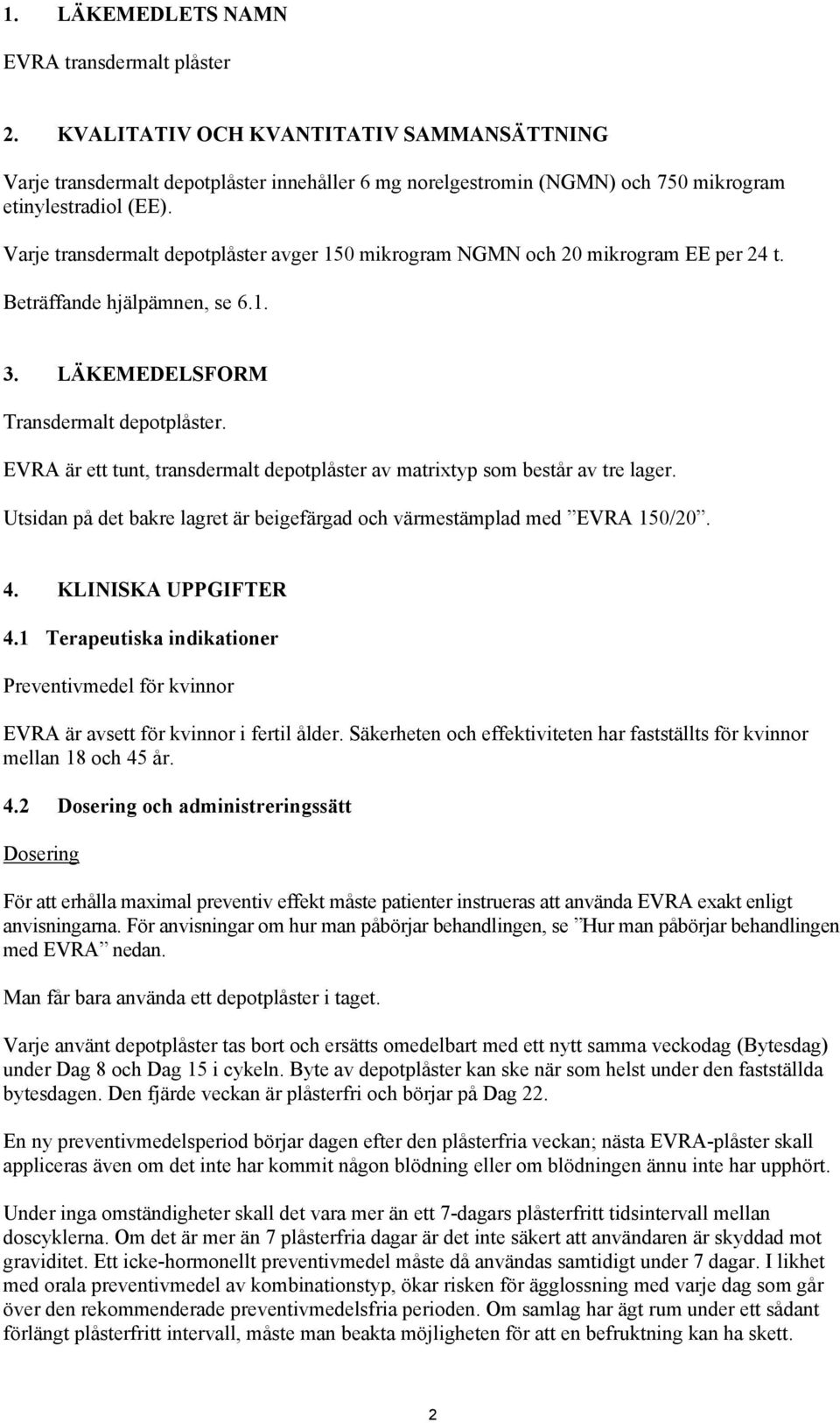 EVRA är ett tunt, transdermalt depotplåster av matrixtyp som består av tre lager. Utsidan på det bakre lagret är beigefärgad och värmestämplad med EVRA 150/20. 4. KLINISKA UPPGIFTER 4.