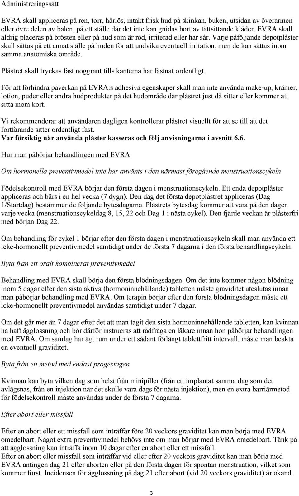 Varje påföljande depotplåster skall sättas på ett annat ställe på huden för att undvika eventuell irritation, men de kan sättas inom samma anatomiska område.