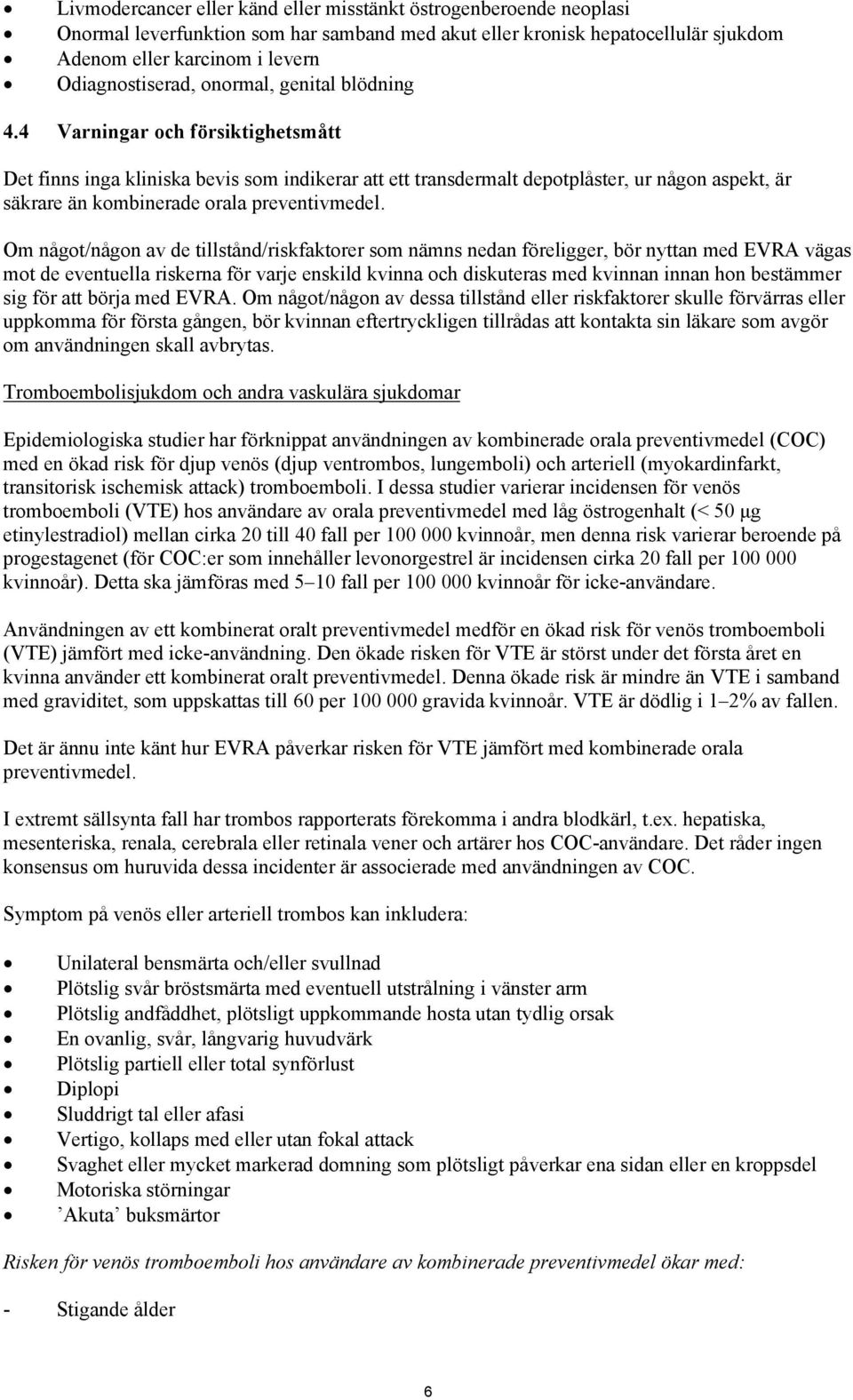 4 Varningar och försiktighetsmått Det finns inga kliniska bevis som indikerar att ett transdermalt depotplåster, ur någon aspekt, är säkrare än kombinerade orala preventivmedel.