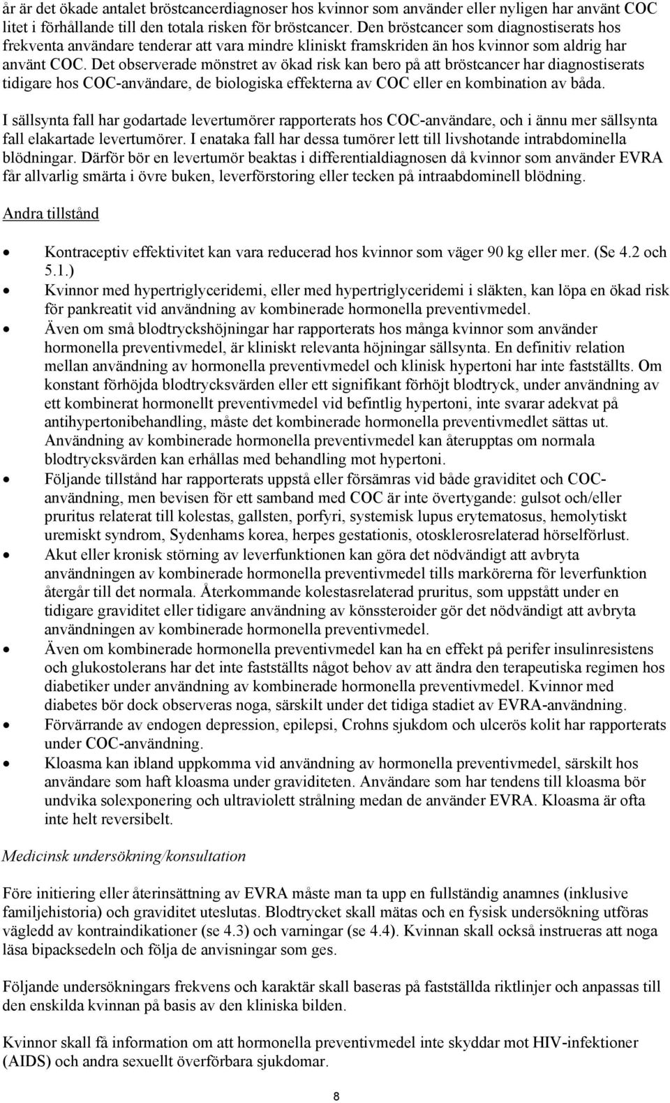 Det observerade mönstret av ökad risk kan bero på att bröstcancer har diagnostiserats tidigare hos COC-användare, de biologiska effekterna av COC eller en kombination av båda.