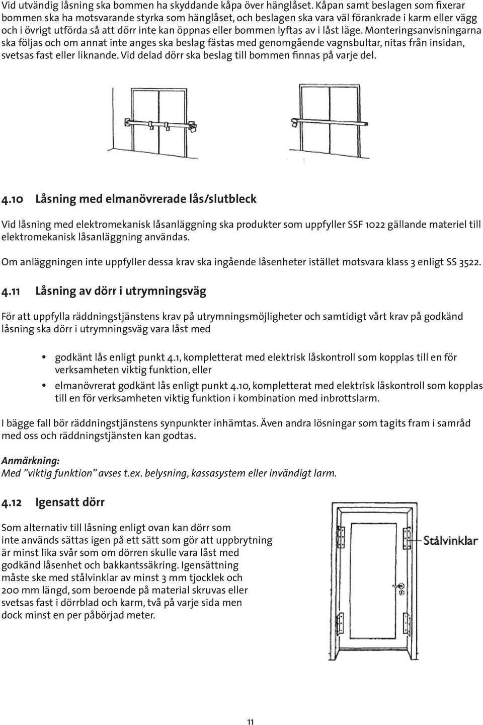 lyftas av i låst läge. Monteringsanvisningarna ska följas och om annat inte anges ska beslag fästas med genomgående vagnsbultar, nitas från insidan, svetsas fast eller liknande.