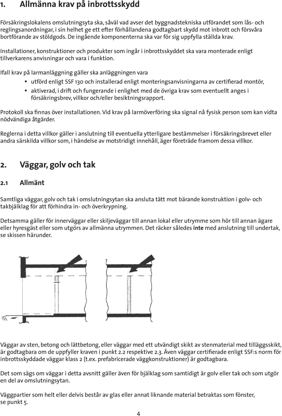 Installationer, konstruktioner och produkter som ingår i inbrottsskyddet ska vara monterade enligt tillverkarens anvisningar och vara i funktion.