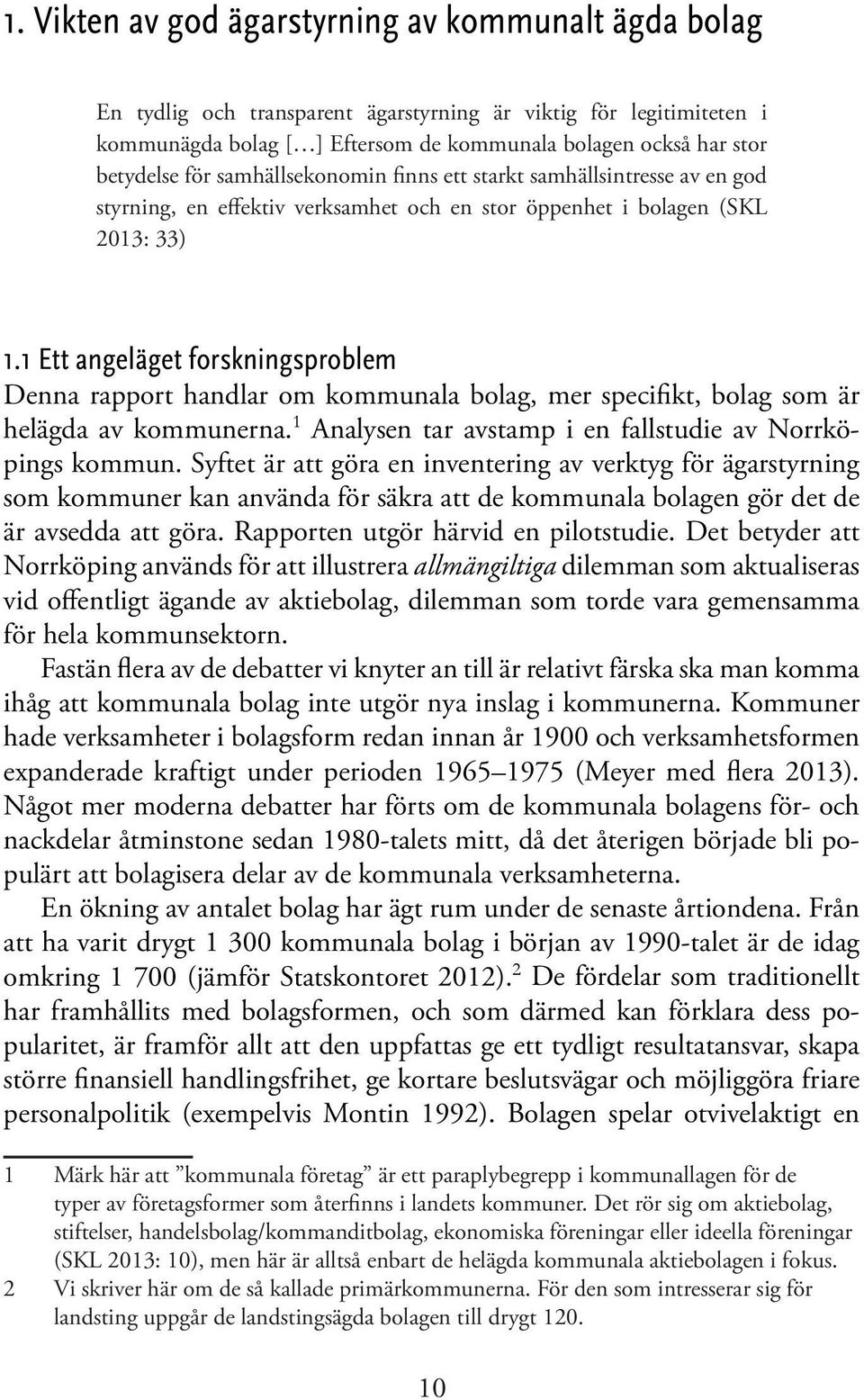 1 Ett angeläget forskningsproblem Denna rapport handlar om kommunala bolag, mer specifikt, bolag som är helägda av kommunerna. 1 Analysen tar avstamp i en fallstudie av Norrköpings kommun.