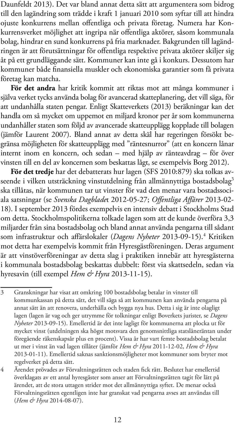 Numera har Konkurrensverket möjlighet att ingripa när offentliga aktörer, såsom kommunala bolag, hindrar en sund konkurrens på fria marknader.