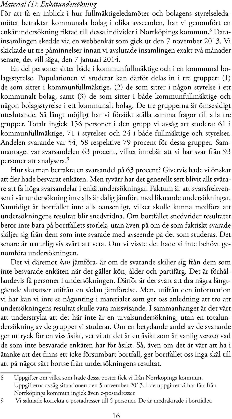 Vi skickade ut tre påminnelser innan vi avslutade insamlingen exakt två månader senare, det vill säga, den 7 januari 2014.