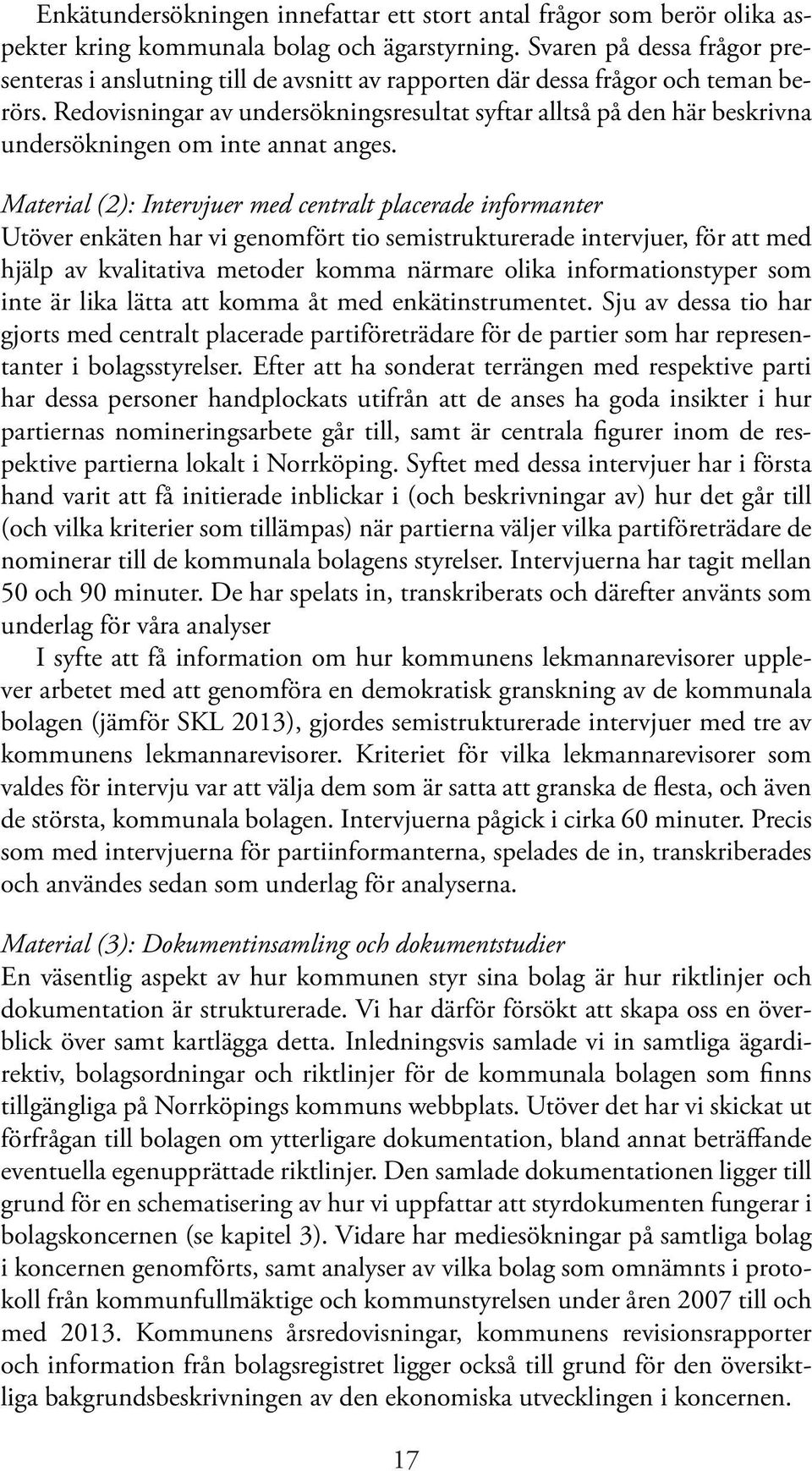 Redovisningar av undersökningsresultat syftar alltså på den här beskrivna undersökningen om inte annat anges.