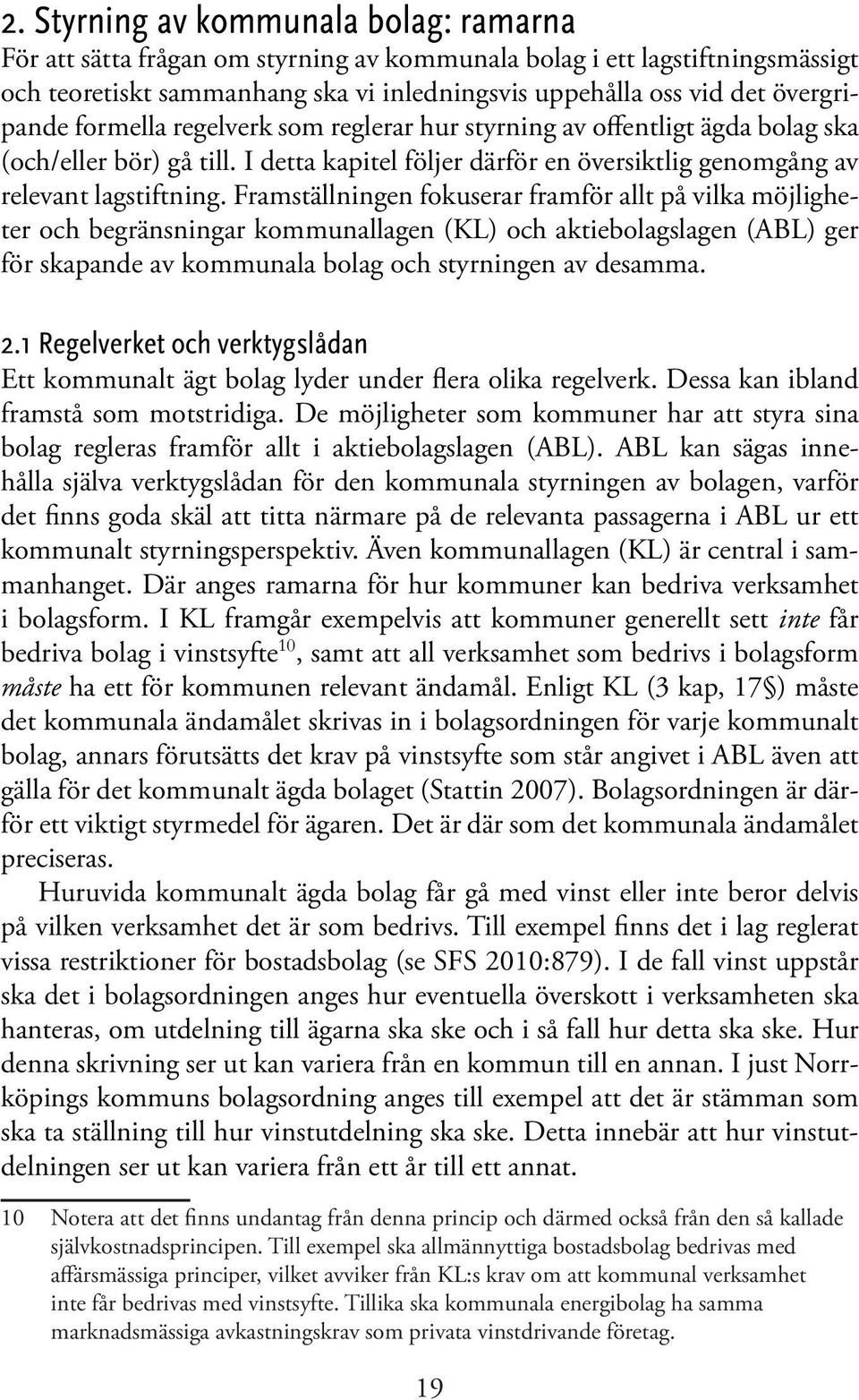 Framställningen fokuserar framför allt på vilka möjligheter och begränsningar kommunallagen (KL) och aktiebolagslagen (ABL) ger för skapande av kommunala bolag och styrningen av desamma. 2.