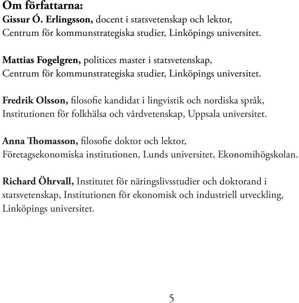 Fredrik Olsson, filosofie kandidat i lingvistik och nordiska språk, Institutionen för folkhälsa och vårdvetenskap, Uppsala universitet.