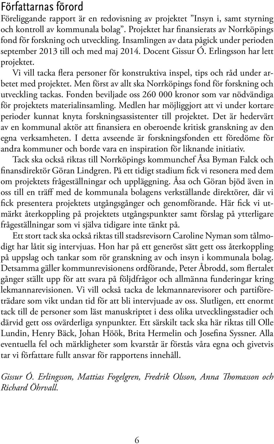 Erlingsson har lett projektet. Vi vill tacka flera personer för konstruktiva inspel, tips och råd under arbetet med projektet.