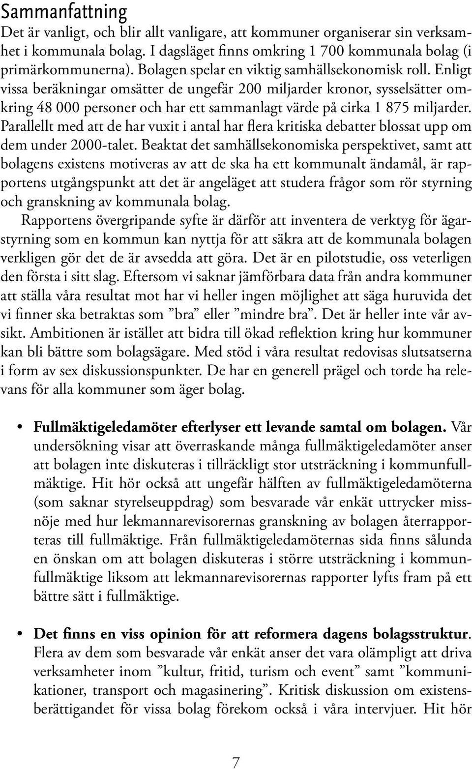 Enligt vissa beräkningar omsätter de ungefär 200 miljarder kronor, sysselsätter omkring 48 000 personer och har ett sammanlagt värde på cirka 1 875 miljarder.