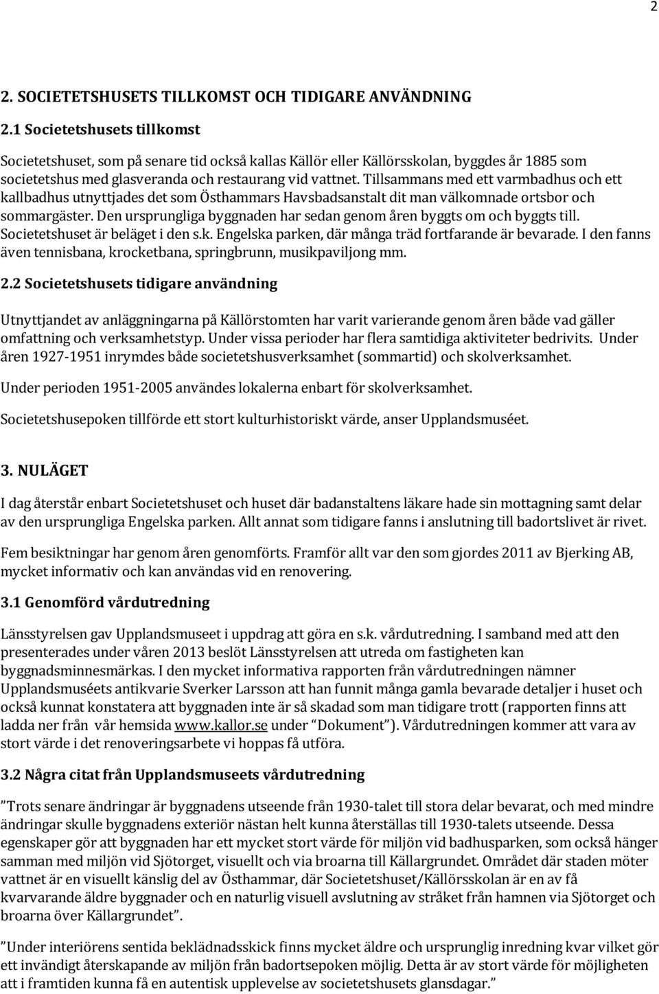 Tillsammans med ett varmbadhus och ett kallbadhus utnyttjades det som Östhammars Havsbadsanstalt dit man välkomnade ortsbor och sommargäster.